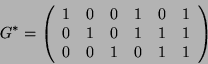 \begin{displaymath}
G^*=\left(\begin{array}{cccccc}
1 & 0 & 0 & 1 & 0 & 1\\
0 & 1 & 0 & 1 & 1 & 1\\
0 & 0 & 1 & 0 & 1 & 1
\end{array}\right)
\end{displaymath}