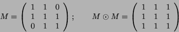 \begin{displaymath}
M=\left(\begin{array}{ccc}
1 & 1 & 0\\
1 & 1 & 1\\
0 & 1 &...
...y}{ccc}
1 & 1 & 1\\
1 & 1 & 1\\
1 & 1 & 1
\end{array}\right)
\end{displaymath}